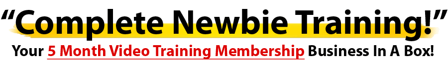 Complete Newbie Training! Your 5 Month Video Training Membership Business In A Box!